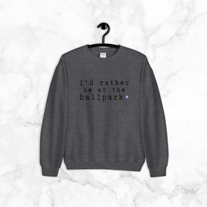 i’d rather be at the ballpark | sweatshirt