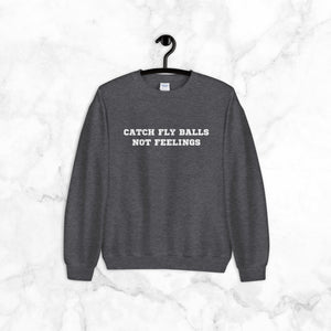 Catch Fly Balls, Not Feelings | sweatshirt