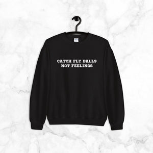Catch Fly Balls, Not Feelings | sweatshirt